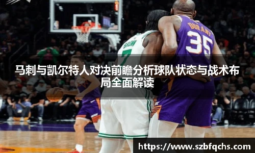 马刺与凯尔特人对决前瞻分析球队状态与战术布局全面解读