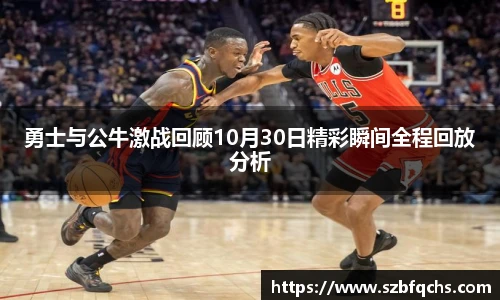 勇士与公牛激战回顾10月30日精彩瞬间全程回放分析