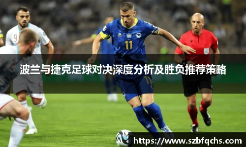 波兰与捷克足球对决深度分析及胜负推荐策略